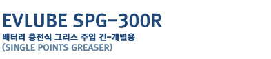 EVLUBE SPG-300R
���͸� ������ �׸��� ���� ��-������
(single points greaser)